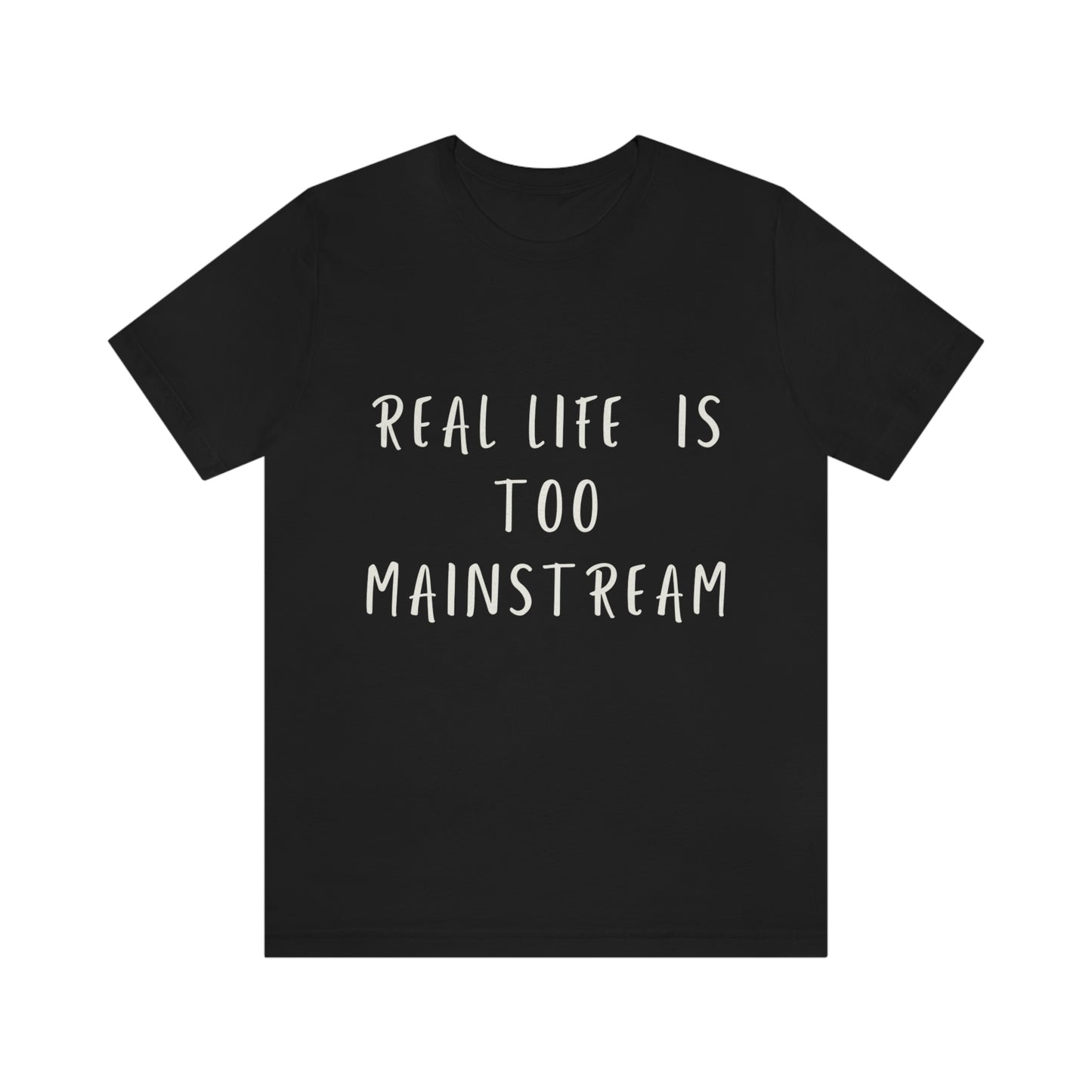 Real life is too mainstream