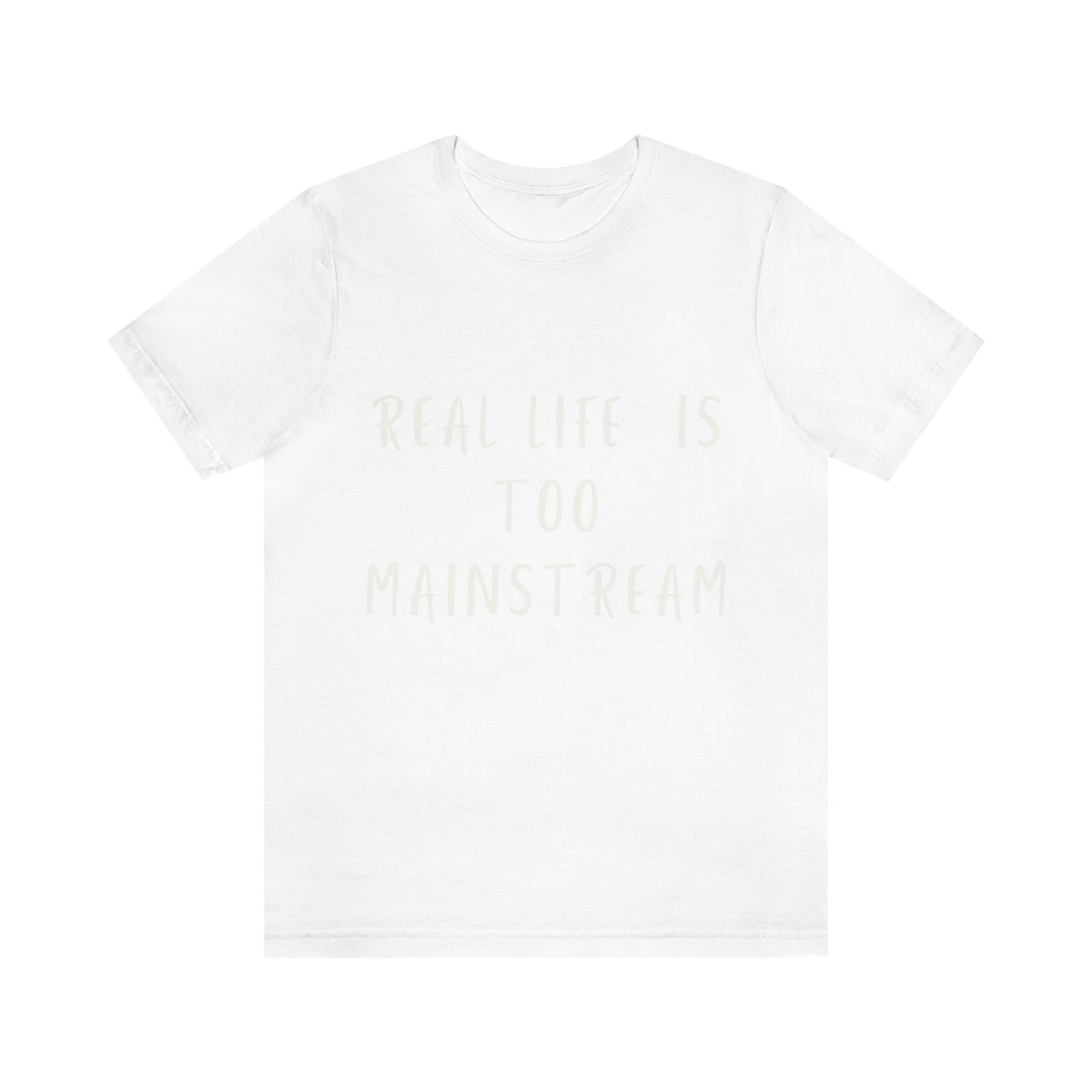 Real life is too mainstream