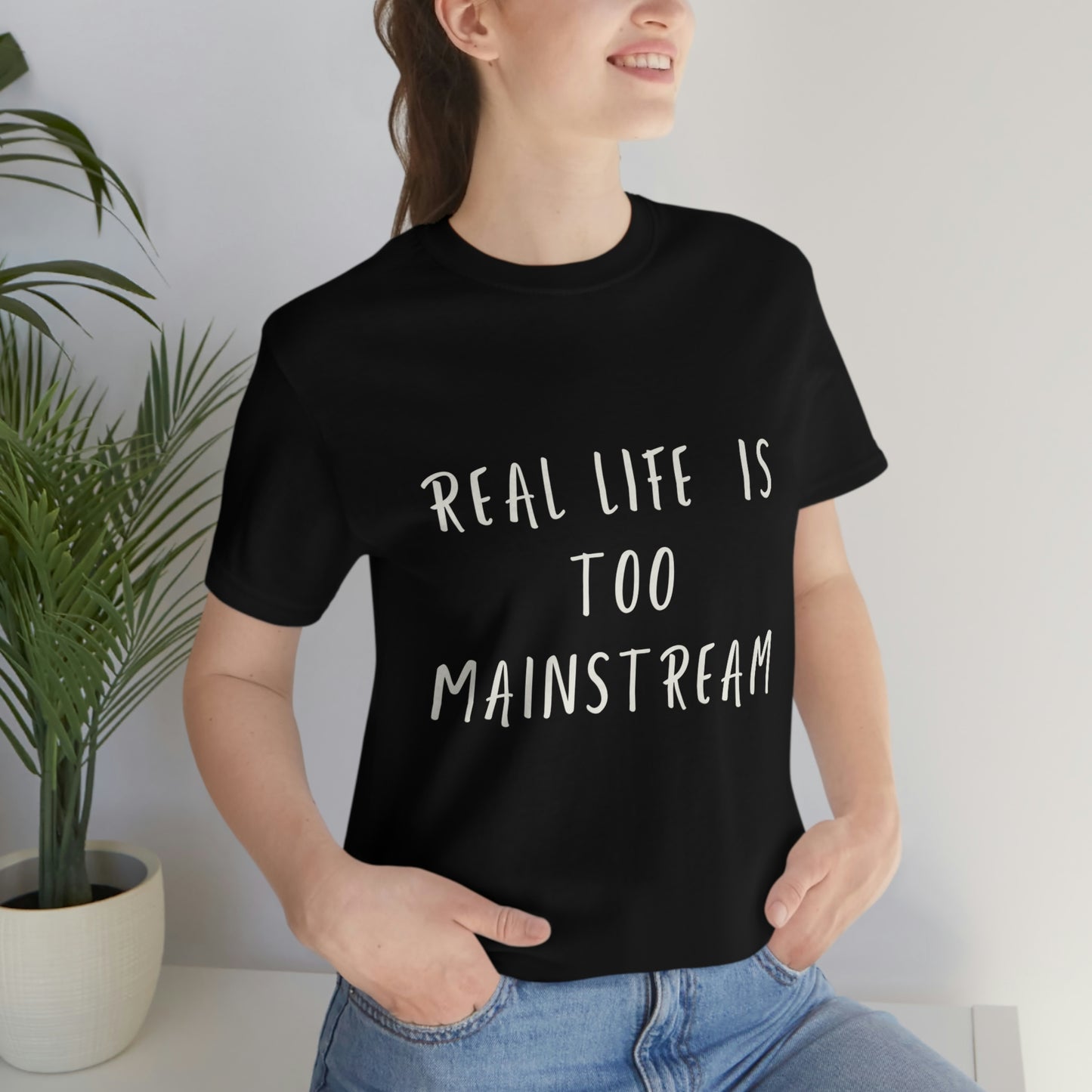 Real life is too mainstream
